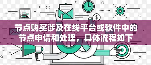 节点购买涉及在线平台或软件中的节点申请和处理,具体流程如下 节点购买涉及在线平台或软件中的节点申请和处理,具体流程如下