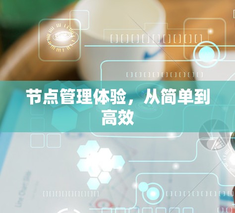 节点管理体验,从简单到高效 节点管理体验,从简单到高效