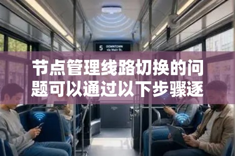 节点管理线路切换的问题可以通过以下步骤逐步解决,确保网络稳定和管理效率 节点管理线路切换的问题可以通过以下步骤逐步解决,确保网络稳定和管理效率