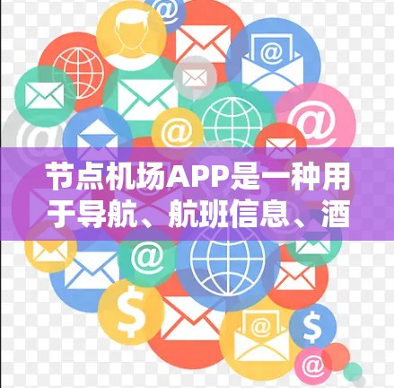 节点机场APP是一种用于导航、航班信息、酒店推荐等航空交通服务的移动应用。以下是一些常见的节点机场APP及其功能