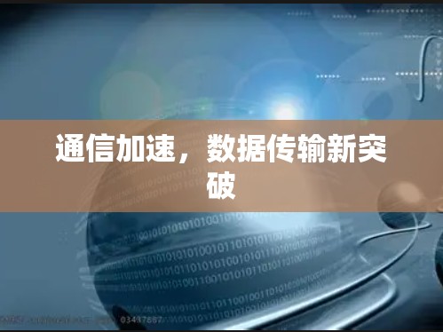 通信加速,数据传输新突破 通信加速,数据传输新突破