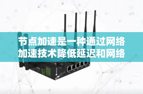 节点加速是一种通过网络加速技术降低延迟和网络使用率的方法。如果你正在寻找免费的节点加速体验,以下是一些相关信息和步骤 节点加速是一种通过网络加速技术降低延迟和网络使用率的方法。如果你正在寻找免费的节点加速体验,以下是一些相关信息和步骤