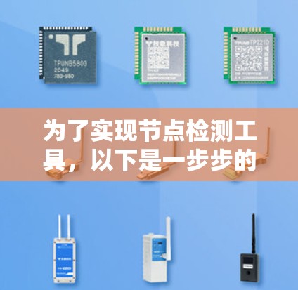 为了实现节点检测工具,以下是一步步的指南 为了实现节点检测工具,以下是一步步的指南