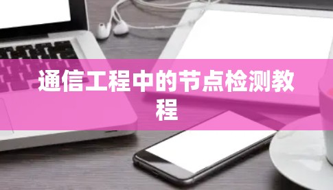 通信工程中的节点检测教程 通信工程中的节点检测教程