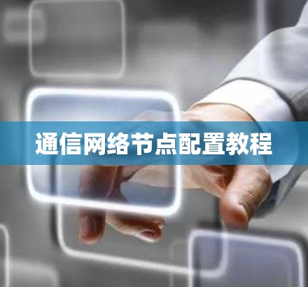 通信网络节点配置教程 通信网络节点配置教程