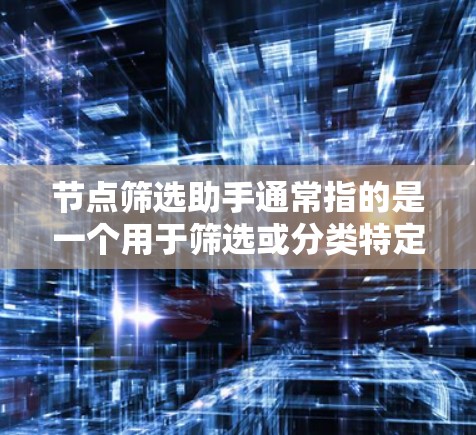 节点筛选助手通常指的是一个用于筛选或分类特定节点的工具或应用。在不同的上下文中，这个词可能有不同的含义，但以下是一些可能的解释