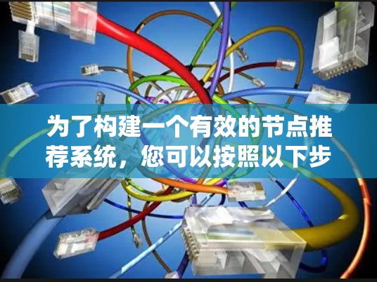 为了构建一个有效的节点推荐系统,您可以按照以下步骤进行 为了构建一个有效的节点推荐系统,您可以按照以下步骤进行