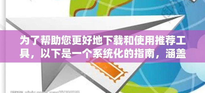 为了帮助您更好地下载和使用推荐工具,以下是一个系统化的指南,涵盖功能、算法、配置、预算和评估等多个方面 为了帮助您更好地下载和使用推荐工具,以下是一个系统化的指南,涵盖功能、算法、配置、预算和评估等多个方面