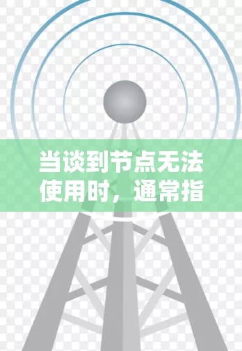 当谈到节点无法使用时,通常指的是某个特定的节点或设备无法连接到网络,导致无法正常运行或访问功能。以下是一些可能的原因和解决方法 当谈到节点无法使用时,通常指的是某个特定的节点或设备无法连接到网络,导致无法正常运行或访问功能。以下是一些可能的原因和解决方法
