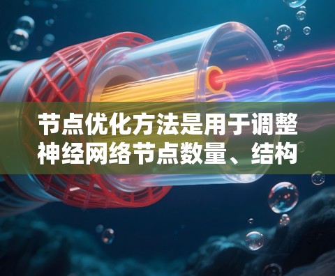 节点优化方法是用于调整神经网络节点数量、结构、连接方式和权重等的优化方法,旨在提高模型性能和效率。以下是对节点优化方法的详细总结 节点优化方法是用于调整神经网络节点数量、结构、连接方式和权重等的优化方法,旨在提高模型性能和效率。以下是对节点优化方法的详细总结