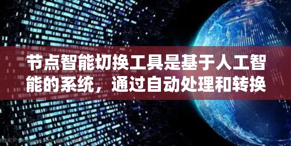 节点智能切换工具是基于人工智能的系统,通过自动处理和转换现有文件或信息,提高用户的工作效率。以下是对该工具的系统性和功能的详细分析 节点智能切换工具是基于人工智能的系统,通过自动处理和转换现有文件或信息,提高用户的工作效率。以下是对该工具的系统性和功能的详细分析