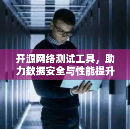 开源网络测试工具，助力数据安全与性能提升