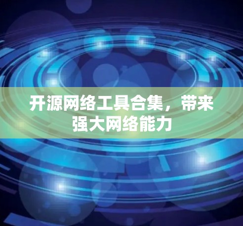 开源网络工具合集，带来强大网络能力