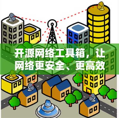 开源网络工具箱,让网络更安全、更高效 开源网络工具箱,让网络更安全、更高效