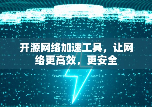 开源网络加速工具，让网络更高效，更安全