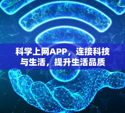 科学上网APP,连接科技与生活,提升生活品质 科学上网APP,连接科技与生活,提升生活品质
