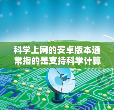 科学上网的安卓版本通常指的是支持科学计算和公式输入的计算器应用。以下是一些推荐的安卓科学计算器,它们功能强大,适合科学计算需求 科学上网的安卓版本通常指的是支持科学计算和公式输入的计算器应用。以下是一些推荐的安卓科学计算器,它们功能强大,适合科学计算需求