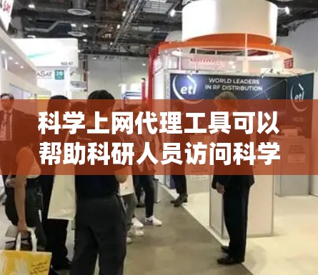 科学上网代理工具可以帮助科研人员访问科学资源，包括期刊、文章和数据集。以下是一个系统化的指南，帮助您选择和使用这些工具