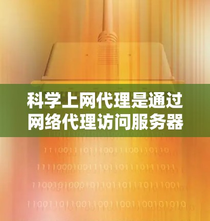 科学上网代理是通过网络代理访问服务器或服务器端的工具,旨在提供远程访问功能,无需直接访问服务器。以下是详细的步骤和指南,帮助你学习科学上网代理 科学上网代理是通过网络代理访问服务器或服务器端的工具,旨在提供远程访问功能,无需直接访问服务器。以下是详细的步骤和指南,帮助你学习科学上网代理