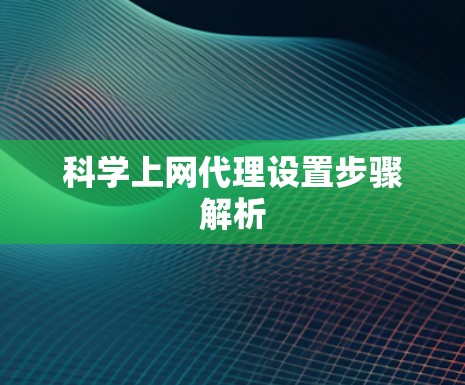 科学上网代理设置步骤解析 科学上网代理设置步骤解析