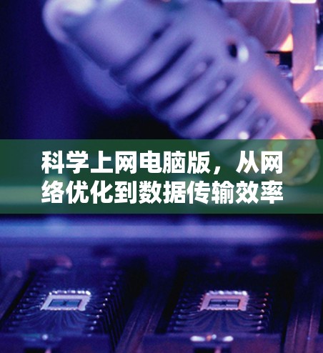 科学上网电脑版，从网络优化到数据传输效率的突破