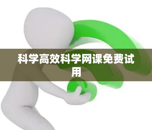 科学高效科学网课免费试用 科学高效科学网课免费试用