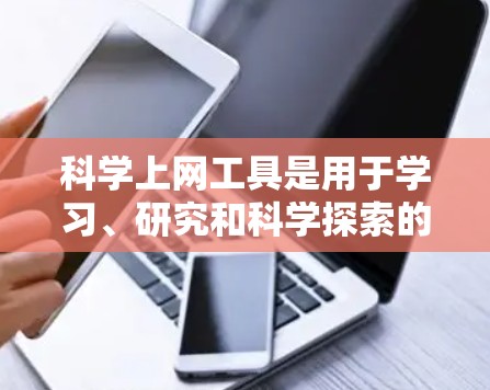 科学上网工具是用于学习、研究和科学探索的重要资源之一。以下是几种常用且适合科学计算和学习的工具，每个工具的用途和使用方法都做了简要说明