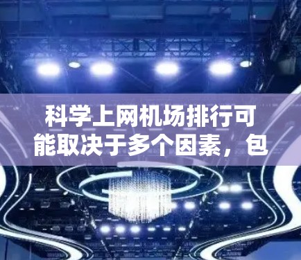 科学上网机场排行可能取决于多个因素，包括学术影响力、科研机构的数量、研究项目数量以及研究机构的规模等。以下是一些可能的排名标准和推荐机场
