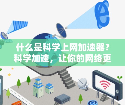 什么是科学上网加速器?科学加速,让你的网络更高效! 什么是科学上网加速器?科学加速,让你的网络更高效!