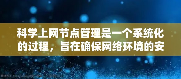 科学上网节点管理是一个系统化的过程,旨在确保网络环境的安全、用户权限的正确控制以及资源的高效管理。以下是对科学上网节点管理的详细总结和指南 科学上网节点管理是一个系统化的过程,旨在确保网络环境的安全、用户权限的正确控制以及资源的高效管理。以下是对科学上网节点管理的详细总结和指南