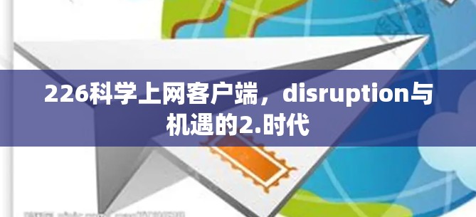 226科学上网客户端,disruption与机遇的2.时代 226科学上网客户端,disruption与机遇的2.时代