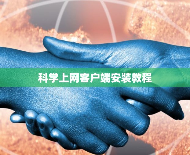 科学上网客户端安装教程 科学上网客户端安装教程