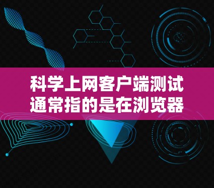科学上网客户端测试通常指的是在浏览器中使用科学计算器的功能来进行计算和验证。以下是一个详细的步骤指南 科学上网客户端测试通常指的是在浏览器中使用科学计算器的功能来进行计算和验证。以下是一个详细的步骤指南