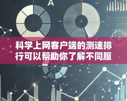 科学上网客户端的测速排行可以帮助你了解不同服务的连接速度表现，从而帮助你做出更明智的网络选择。以下是一些常见的方法来获取和分析这些排行
