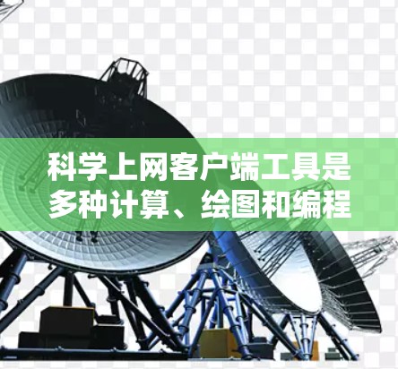 科学上网客户端工具是多种计算、绘图和编程工具的集合，根据你的需求和使用场景选择合适的工具如下