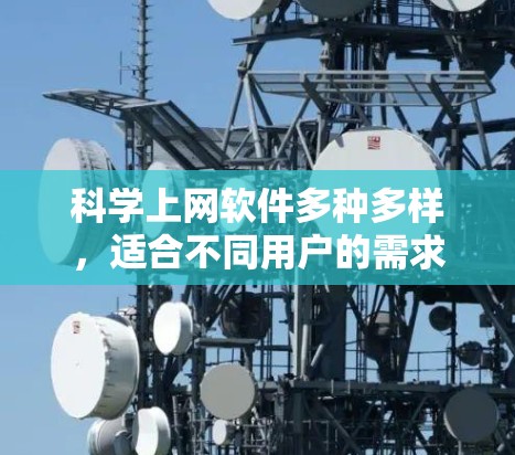 科学上网软件多种多样,适合不同用户的需求。以下是一些常见的选择及其特点 科学上网软件多种多样,适合不同用户的需求。以下是一些常见的选择及其特点