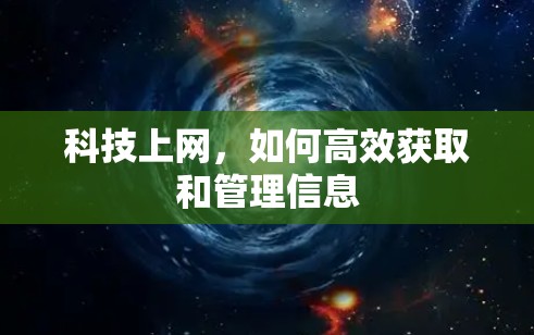 科技上网,如何高效获取和管理信息 科技上网,如何高效获取和管理信息