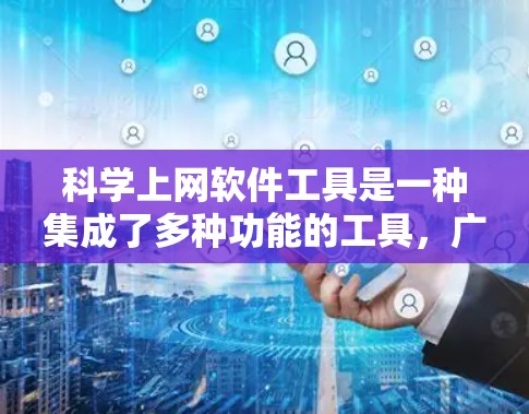 科学上网软件工具是一种集成了多种功能的工具,广泛应用于科学、工程、数学等领域。以下是对这些工具的详细介绍 科学上网软件工具是一种集成了多种功能的工具,广泛应用于科学、工程、数学等领域。以下是对这些工具的详细介绍