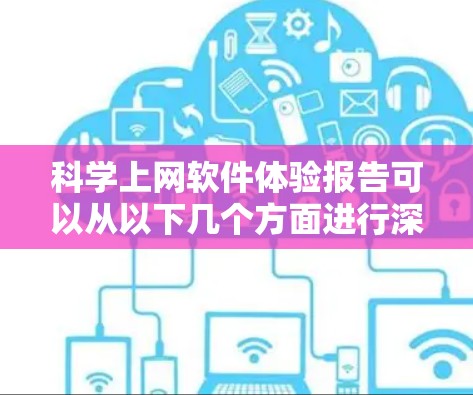 科学上网软件体验报告可以从以下几个方面进行深入分析和扩展 科学上网软件体验报告可以从以下几个方面进行深入分析和扩展