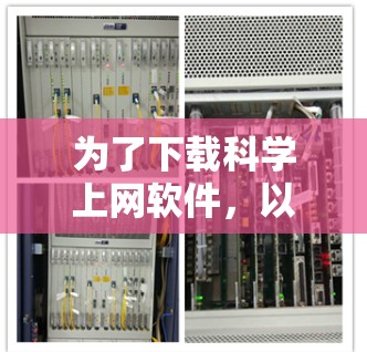 为了下载科学上网软件,以下是一些步骤和注意事项 为了下载科学上网软件,以下是一些步骤和注意事项