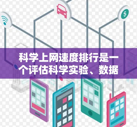 科学上网速度排行是一个评估科学实验、数据处理或学术研究中不同设备或网络连接性能的标准。它主要关注连接的延迟、带宽、稳定性等因素,以帮助用户选择适合的网络环境。以下是一些关于科学上网速度排行的要点 科学上网速度排行是一个评估科学实验、数据处理或学术研究中不同设备或网络连接性能的标准。它主要关注连接的延迟、带宽、稳定性等因素,以帮助用户选择适合的网络环境。以下是一些关于科学上网速度排行的要点
