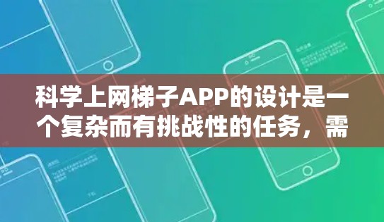 科学上网梯子APP的设计是一个复杂而有挑战性的任务，需要考虑用户的学习需求、用户体验以及安全问题。以下是一个详细的设计方案，涵盖功能模块、用户界面设计、安全性、扩展性以及用户体验优化等关键点