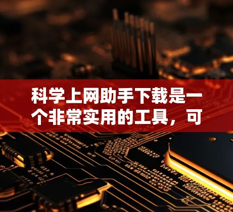 科学上网助手下载是一个非常实用的工具,可以帮助你在科学实验中进行快速计算和数据分析。以下是一个详细的步骤指南,帮助你高效地下载和使用科学上网助手 科学上网助手下载是一个非常实用的工具,可以帮助你在科学实验中进行快速计算和数据分析。以下是一个详细的步骤指南,帮助你高效地下载和使用科学上网助手