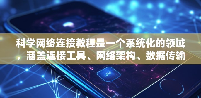 科学网络连接教程是一个系统化的领域,涵盖连接工具、网络架构、数据传输、安全措施和使用指导。以下是对该领域的详细总结和建议 科学网络连接教程是一个系统化的领域,涵盖连接工具、网络架构、数据传输、安全措施和使用指导。以下是对该领域的详细总结和建议