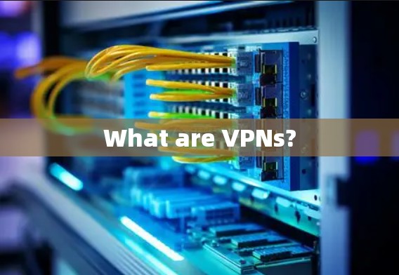 What are VPNs?