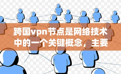 跨国vpn节点是网络技术中的一个关键概念,主要用于全球范围内的端口设备连接到同一个VPN网络,以便共享资源和数据。以下是对跨国vpn节点的详细分析和总结 跨国vpn节点是网络技术中的一个关键概念,主要用于全球范围内的端口设备连接到同一个VPN网络,以便共享资源和数据。以下是对跨国vpn节点的详细分析和总结