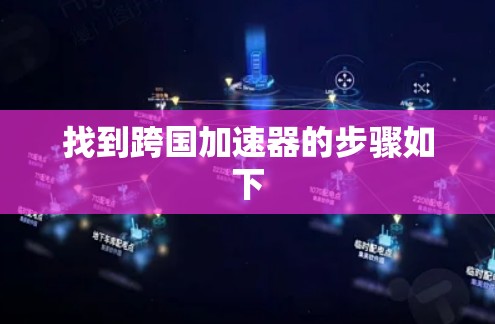 找到跨国加速器的步骤如下 找到跨国加速器的步骤如下