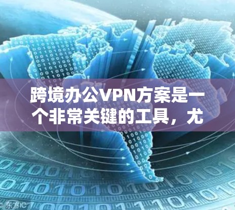 跨境办公VPN方案是一个非常关键的工具,尤其是在远程办公和跨国办公中。以下是一个全面的解决方案,涵盖了常见VPN功能和最佳选择 跨境办公VPN方案是一个非常关键的工具,尤其是在远程办公和跨国办公中。以下是一个全面的解决方案,涵盖了常见VPN功能和最佳选择