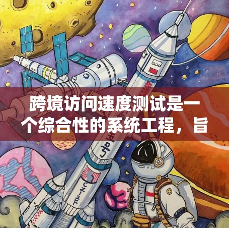 跨境访问速度测试是一个综合性的系统工程,旨在评估设备或服务器如何处理外部资源的访问速度。以下是对该领域的详细分析和步骤说明 跨境访问速度测试是一个综合性的系统工程,旨在评估设备或服务器如何处理外部资源的访问速度。以下是对该领域的详细分析和步骤说明