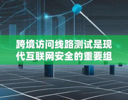 跨境访问线路测试是现代互联网安全的重要组成部分,旨在检测网络中是否存在从一个国家或地区到另一个国家或地区的数据传输,以防范DDoS攻击、流量冗余等问题。以下是详细的步骤和信息 跨境访问线路测试是现代互联网安全的重要组成部分,旨在检测网络中是否存在从一个国家或地区到另一个国家或地区的数据传输,以防范DDoS攻击、流量冗余等问题。以下是详细的步骤和信息